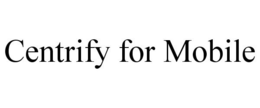 CENTRIFY FOR MOBILE trademark