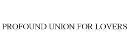 PROFOUND UNION FOR LOVERS trademark