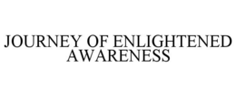 JOURNEY OF ENLIGHTENED AWARENESS trademark
