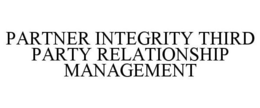 PARTNER INTEGRITY THIRD PARTY RELATIONSHIP MANAGEMENT trademark
