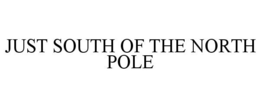 JUST SOUTH OF THE NORTH POLE trademark