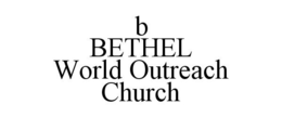 B BETHEL WORLD OUTREACH CHURCH trademark