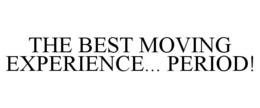 THE BEST MOVING EXPERIENCE... PERIOD! trademark