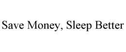 SAVE MONEY, SLEEP BETTER trademark