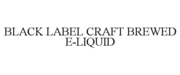 BLACK LABEL CRAFT BREWED E-LIQUID trademark