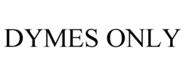 DYMES ONLY trademark