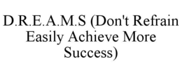 D.R.E.A.M.S (DON'T REFRAIN EASILY ACHIEVE MORE SUCCESS) trademark