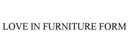LOVE IN FURNITURE FORM trademark