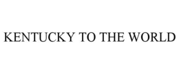 KENTUCKY TO THE WORLD trademark