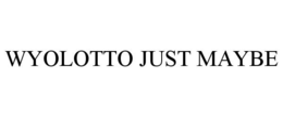 WYOLOTTO JUST MAYBE trademark
