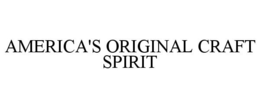 AMERICA'S ORIGINAL CRAFT SPIRIT trademark