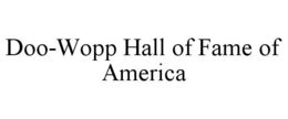DOO-WOPP HALL OF FAME OF AMERICA trademark