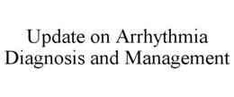 UPDATE ON ARRHYTHMIA DIAGNOSIS AND MANAGEMENT trademark