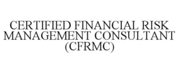 CERTIFIED FINANCIAL RISK MANAGEMENT CONSULTANT (CFRMC) trademark