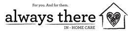 ALWAYS THERE IN-HOME CARE FOR YOU. AND FOR THEM. trademark