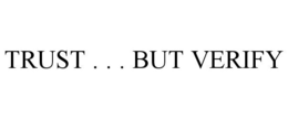TRUST . . . BUT VERIFY trademark