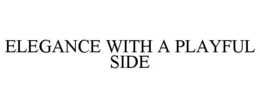 ELEGANCE WITH A PLAYFUL SIDE trademark