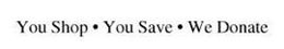 YOU SHOP · YOU SAVE · WE DONATE trademark