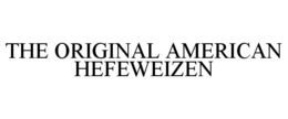 THE ORIGINAL AMERICAN HEFEWEIZEN trademark