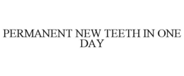 PERMANENT NEW TEETH IN ONE DAY trademark