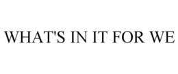 WHAT'S IN IT FOR WE trademark