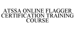 ATSSA ONLINE FLAGGER CERTIFICATION TRAINING COURSE trademark