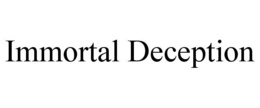 IMMORTAL DECEPTION trademark