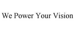 WE POWER YOUR VISION trademark