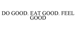 DO GOOD. EAT GOOD. FEEL GOOD trademark