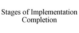 STAGES OF IMPLEMENTATION COMPLETION trademark