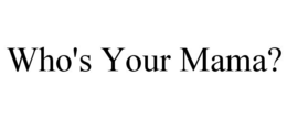 WHO'S YOUR MAMA? trademark