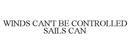 WINDS CAN'T BE CONTROLLED SAILS CAN trademark
