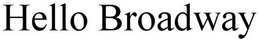 HELLO BROADWAY trademark