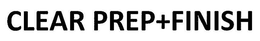 CLEAR PREP+FINISH trademark