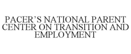 PACER'S NATIONAL PARENT CENTER ON TRANSITION AND EMPLOYMENT trademark