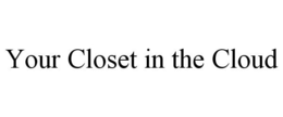 YOUR CLOSET IN THE CLOUD trademark