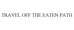TRAVEL OFF THE EATEN PATH trademark