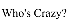 WHO'S CRAZY? trademark