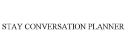 STAY CONVERSATION PLANNER trademark