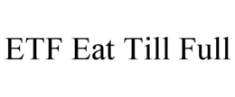 ETF EAT TILL FULL trademark