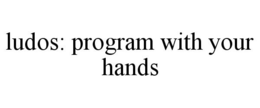 LUDOS: PROGRAM WITH YOUR HANDS trademark