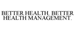 BETTER HEALTH. BETTER HEALTH MANAGEMENT. trademark