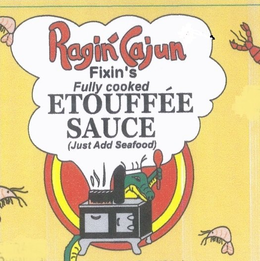 RAGIN CAJUN FIXIN'S FULLY COOKED ETOUFFÉE SAUCE (JUST ADD SEAFOOD) trademark