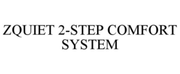 ZQUIET 2-STEP COMFORT SYSTEM trademark