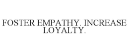 FOSTER EMPATHY. INCREASE LOYALTY. trademark