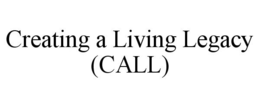 CREATING A LIVING LEGACY (CALL) trademark