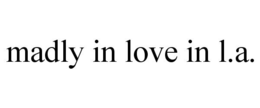 MADLY IN LOVE IN L.A. trademark