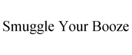 SMUGGLE YOUR BOOZE trademark