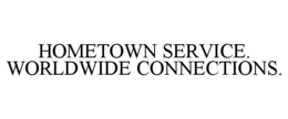 HOMETOWN SERVICE. WORLDWIDE CONNECTIONS. trademark