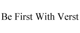 BE FIRST WITH VERST trademark